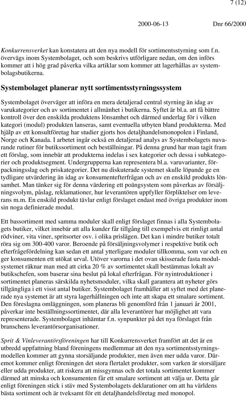 Syftet är bl.a. att få bättre kontroll över den enskilda produktens lönsamhet och därmed underlag för i vilken kategori (modul) produkten lanseras, samt eventuella utbyten bland produkterna.