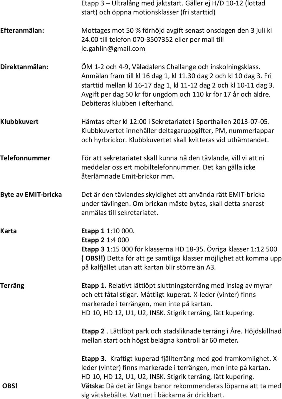 00 till telefon 070-3507352 eller per mail till le.gahlin@gmail.com ÖM 1-2 och 4-9, Vålådalens Challange och inskolningsklass. Anmälan fram till kl 16 dag 1, kl 11.30 dag 2 och kl 10 dag 3.