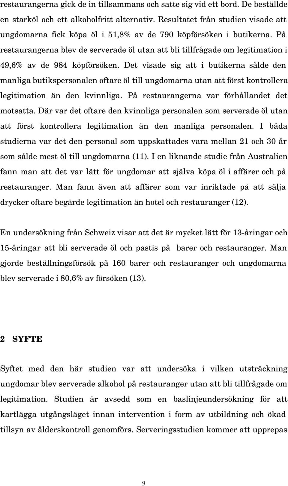 På restaurangerna blev de serverade öl utan att bli tillfrågade om legitimation i 49,6% av de 984 köpförsöken.