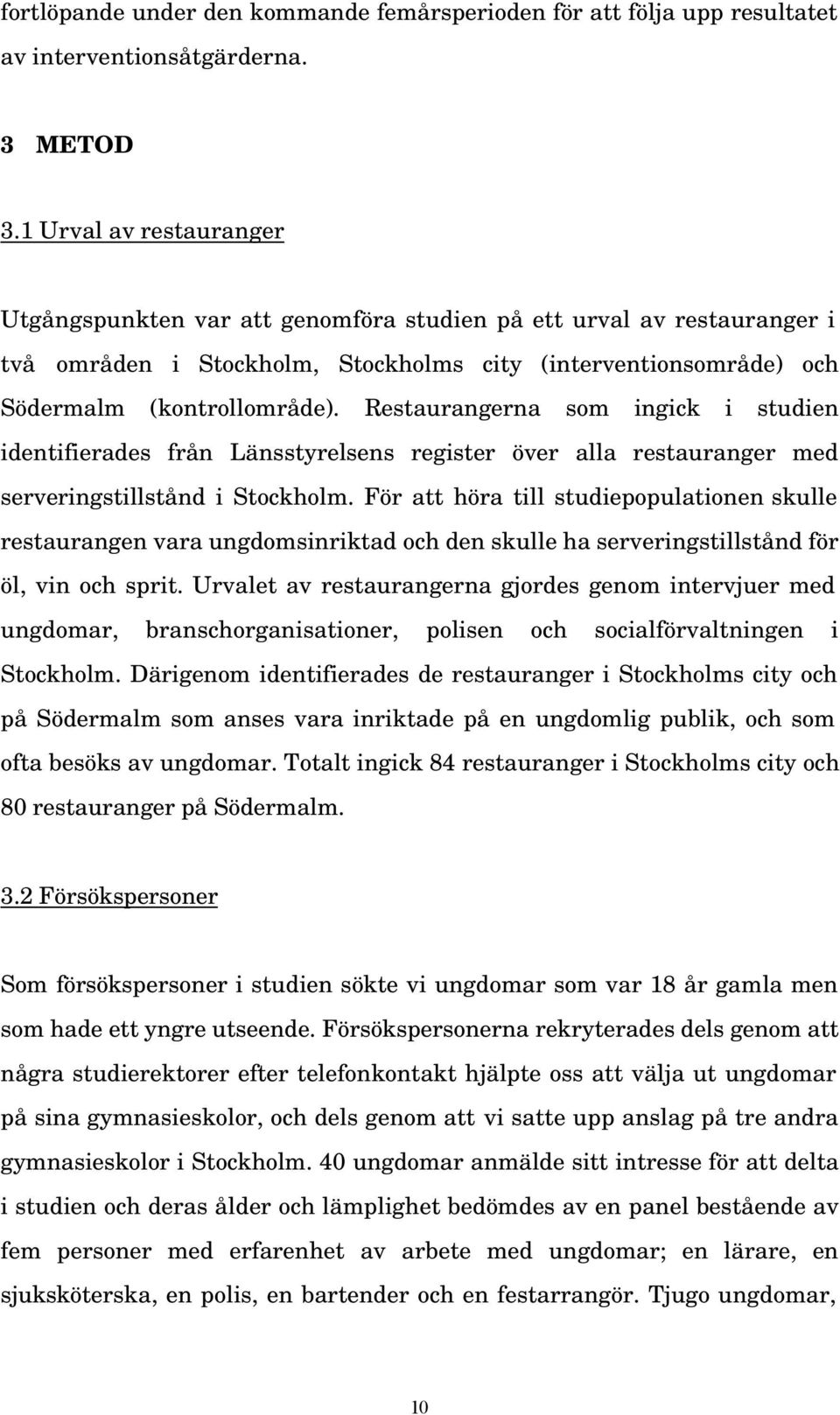 Restaurangerna som ingick i studien identifierades från Länsstyrelsens register över alla restauranger med serveringstillstånd i Stockholm.