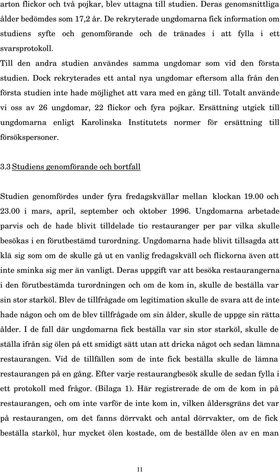 Till den andra studien användes samma ungdomar som vid den första studien. Dock rekryterades ett antal nya ungdomar eftersom alla från den första studien inte hade möjlighet att vara med en gång till.