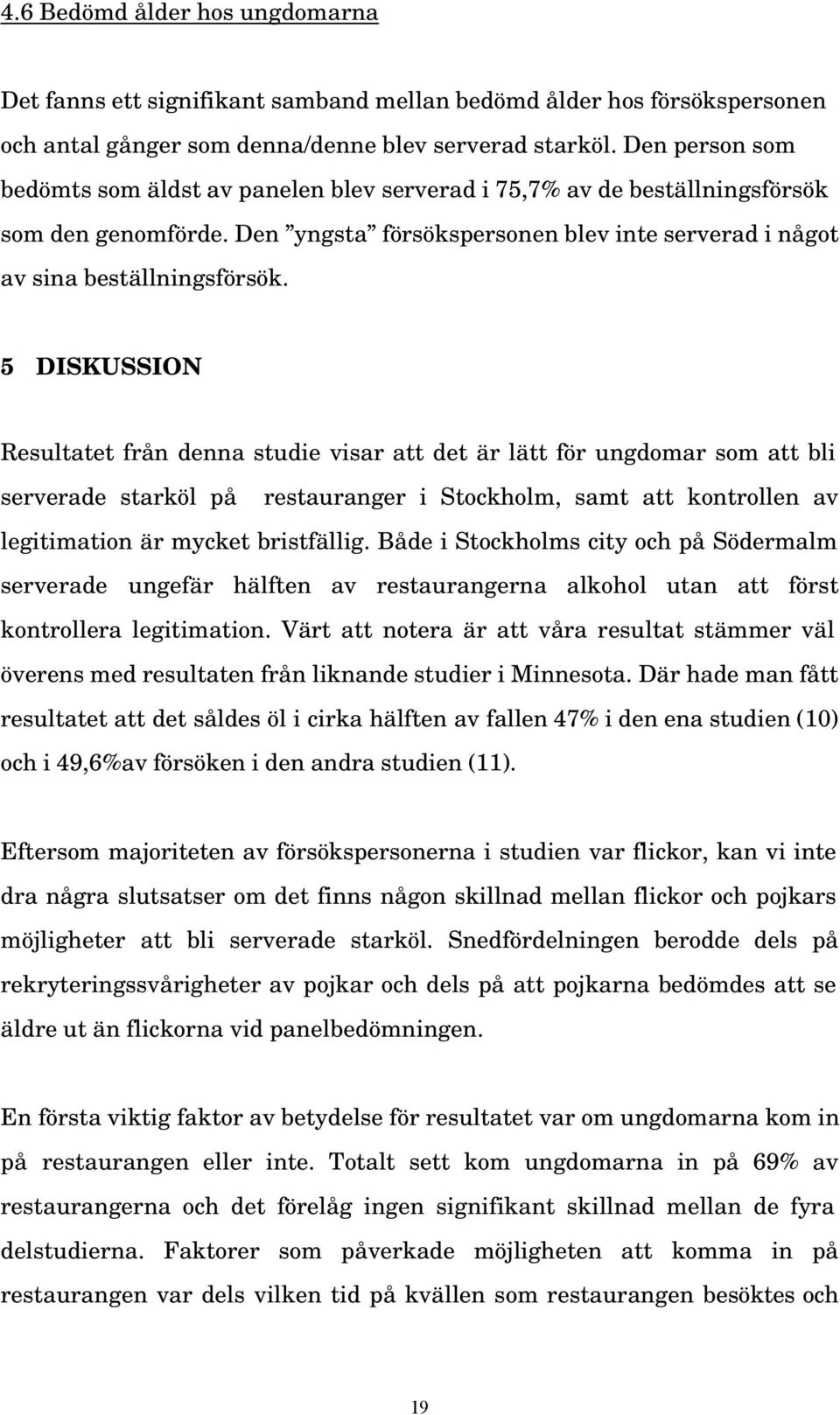 5 DISKUSSION Resultatet från denna studie visar att det är lätt för ungdomar som att bli serverade starköl på restauranger i Stockholm, samt att kontrollen av legitimation är mycket bristfällig.