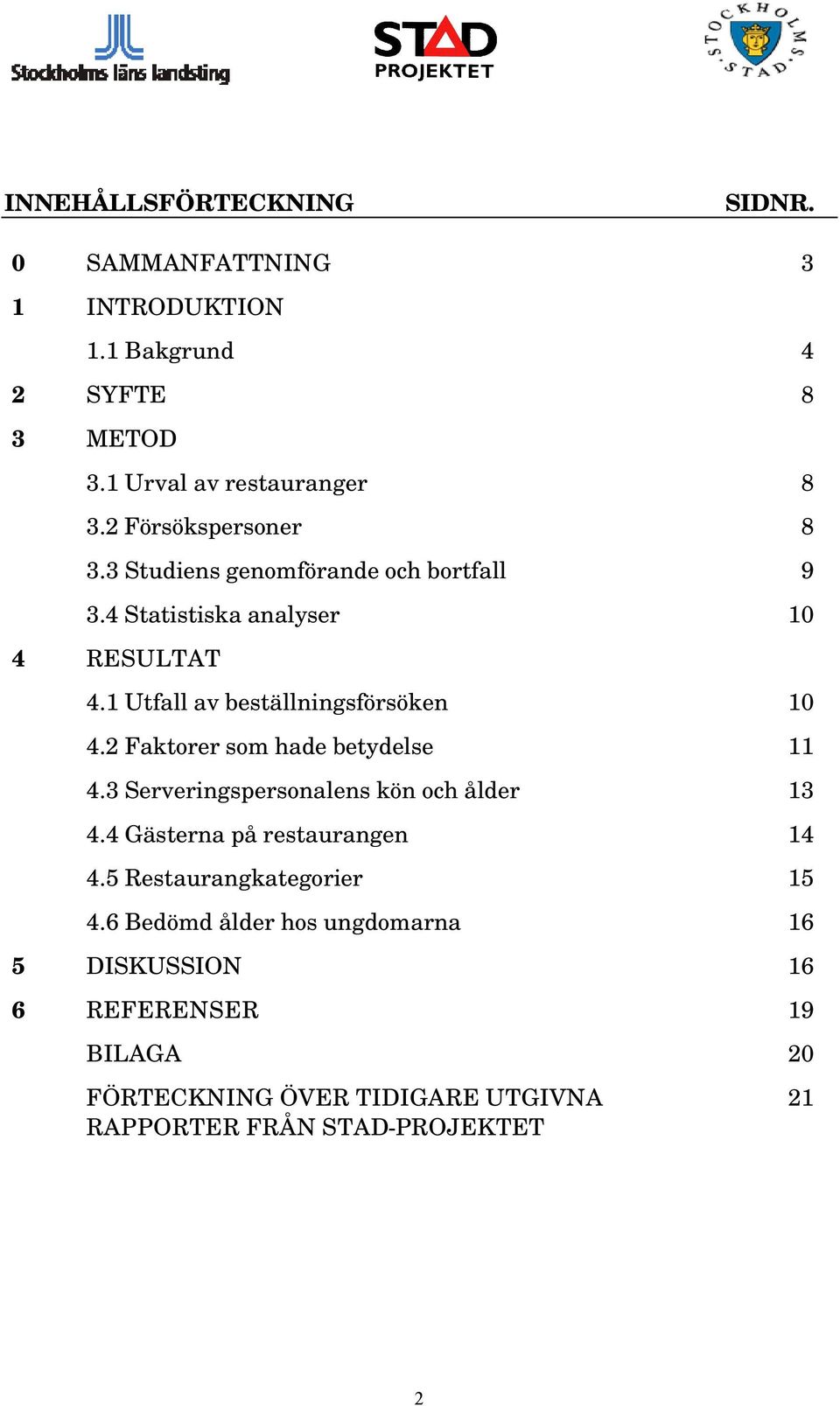 1 Utfall av beställningsförsöken 10 4.2 Faktorer som hade betydelse 11 4.3 Serveringspersonalens kön och ålder 13 4.