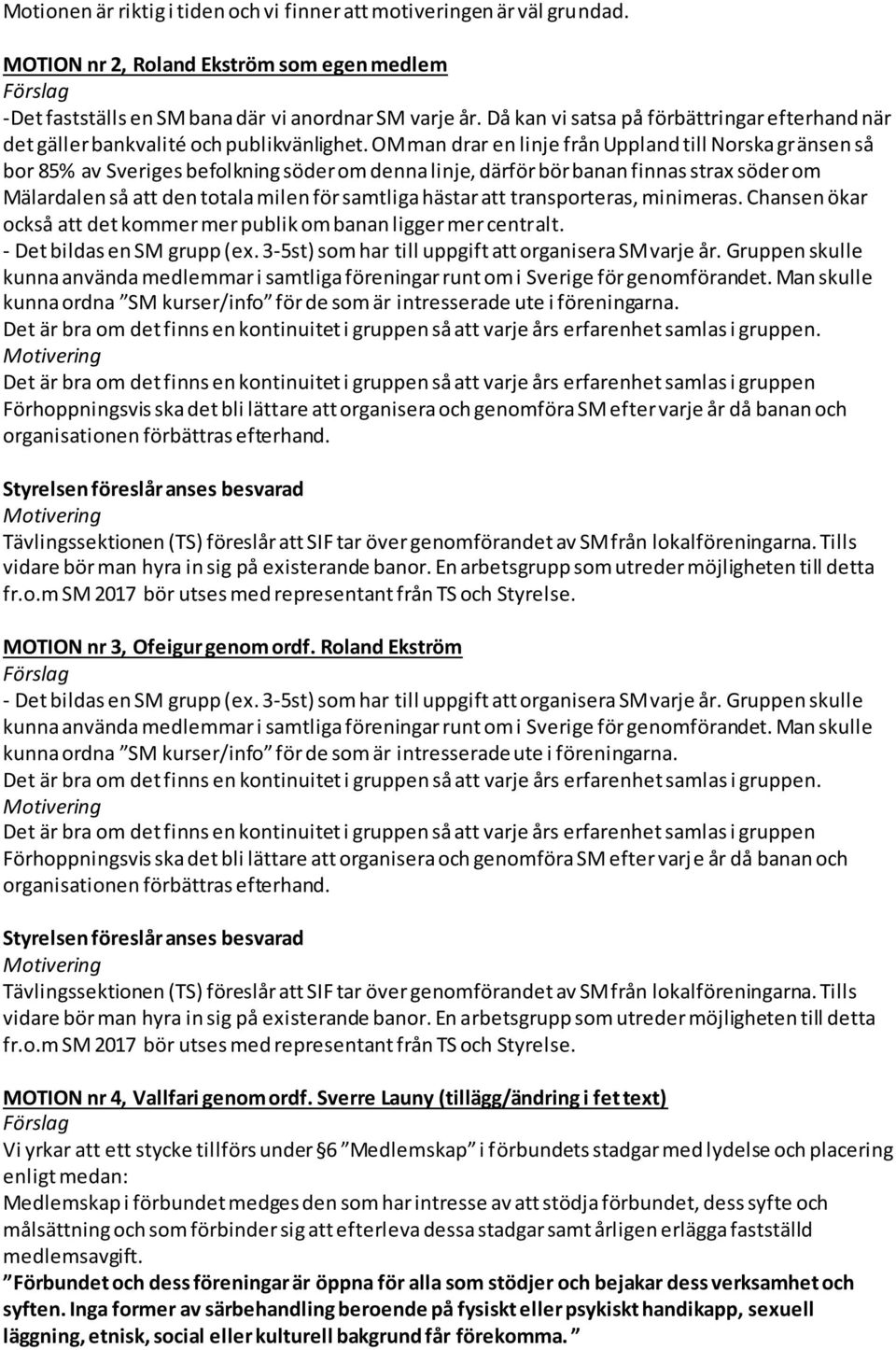 OM man drar en linje från Uppland till Norska gränsen så bor 85% av Sveriges befolkning söder om denna linje, därför bör banan finnas strax söder om Mälardalen så att den totala milen för samtliga