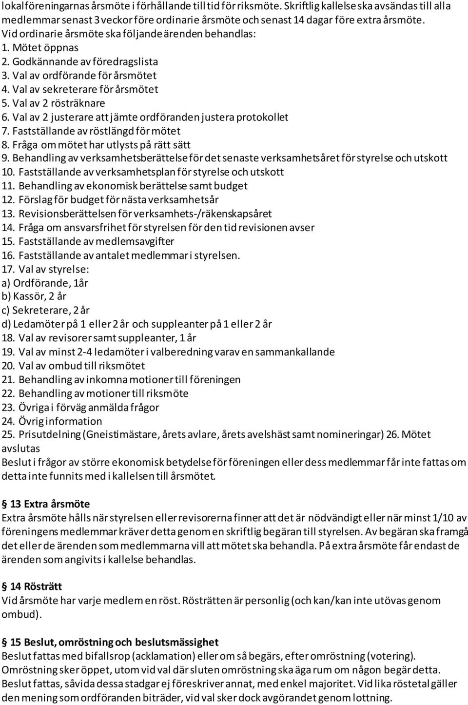 Val av 2 justerare att jämte ordföranden justera protokollet 7. Fastställande av röstlängd för mötet 8. Fråga om mötet har utlysts på rätt sätt 9.