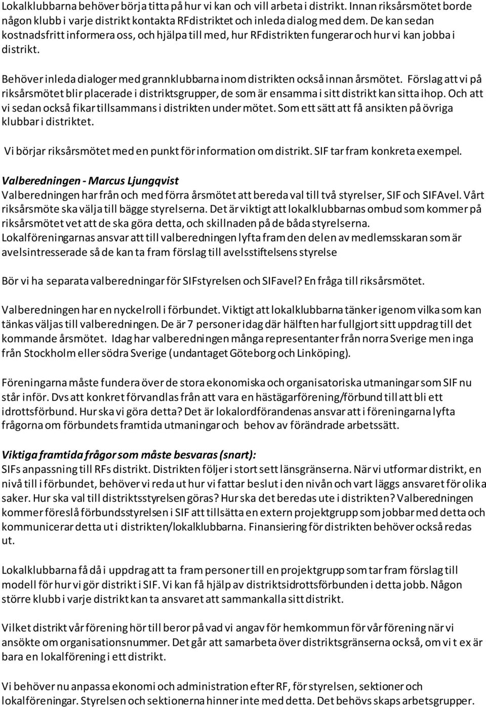 Behöver inleda dialoger med grannklubbarna inom distrikten också innan årsmötet. Förslag att vi på riksårsmötet blir placerade i distriktsgrupper, de som är ensamma i sitt distrikt kan sitta ihop.