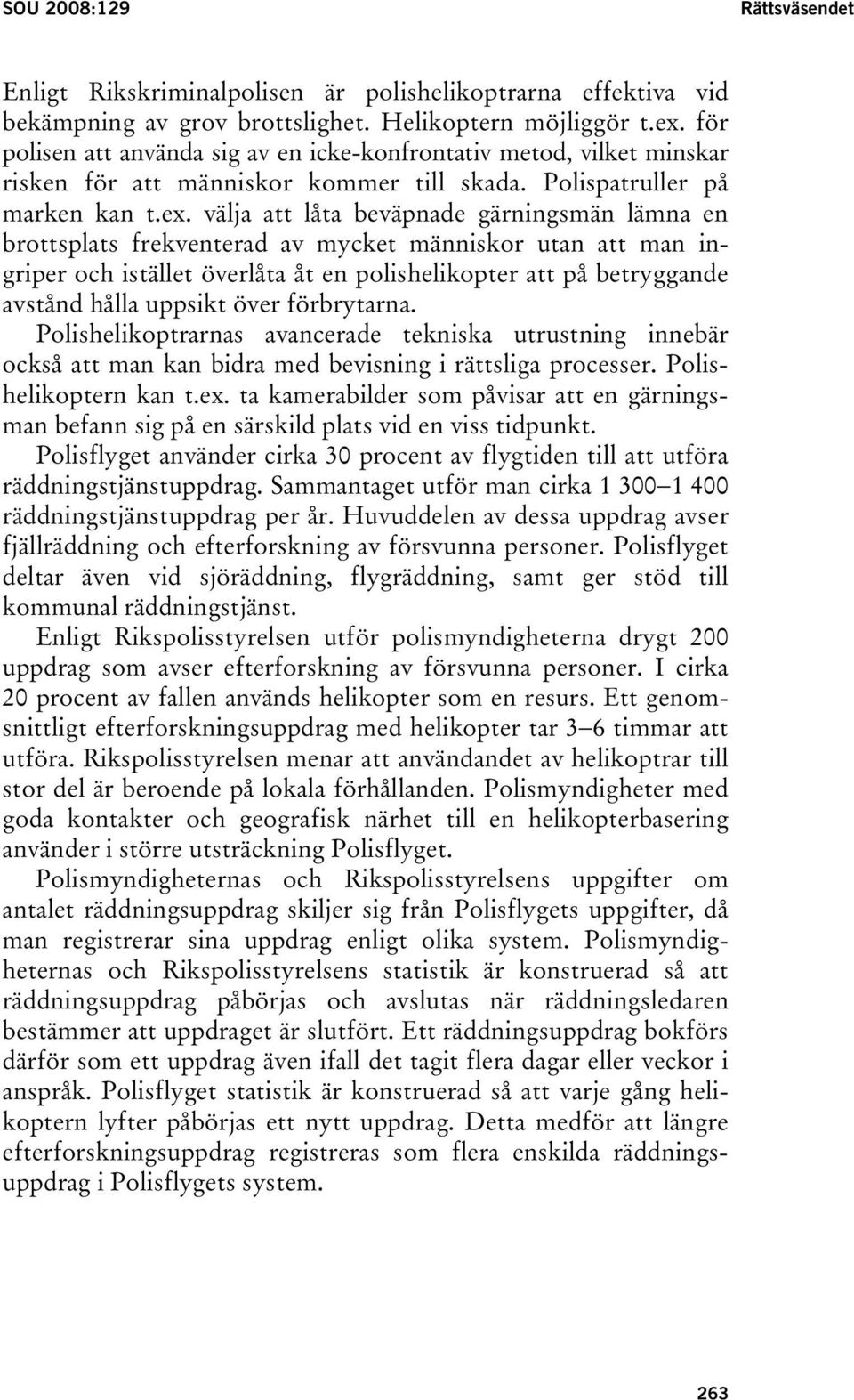 välja att låta beväpnade gärningsmän lämna en brottsplats frekventerad av mycket människor utan att man ingriper och istället överlåta åt en polishelikopter att på betryggande avstånd hålla uppsikt