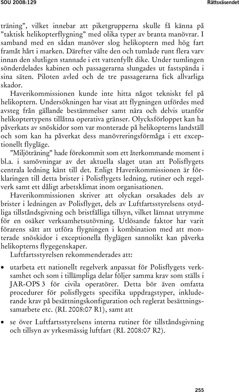 Under tumlingen sönderdelades kabinen och passagerarna slungades ut fastspända i sina säten. Piloten avled och de tre passagerarna fick allvarliga skador.