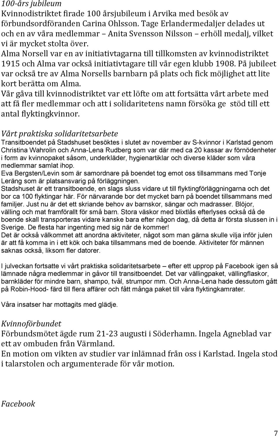 Alma Norsell var en av initiativtagarna till tillkomsten av kvinnodistriktet 1915 och Alma var också initiativtagare till vår egen klubb 1908.