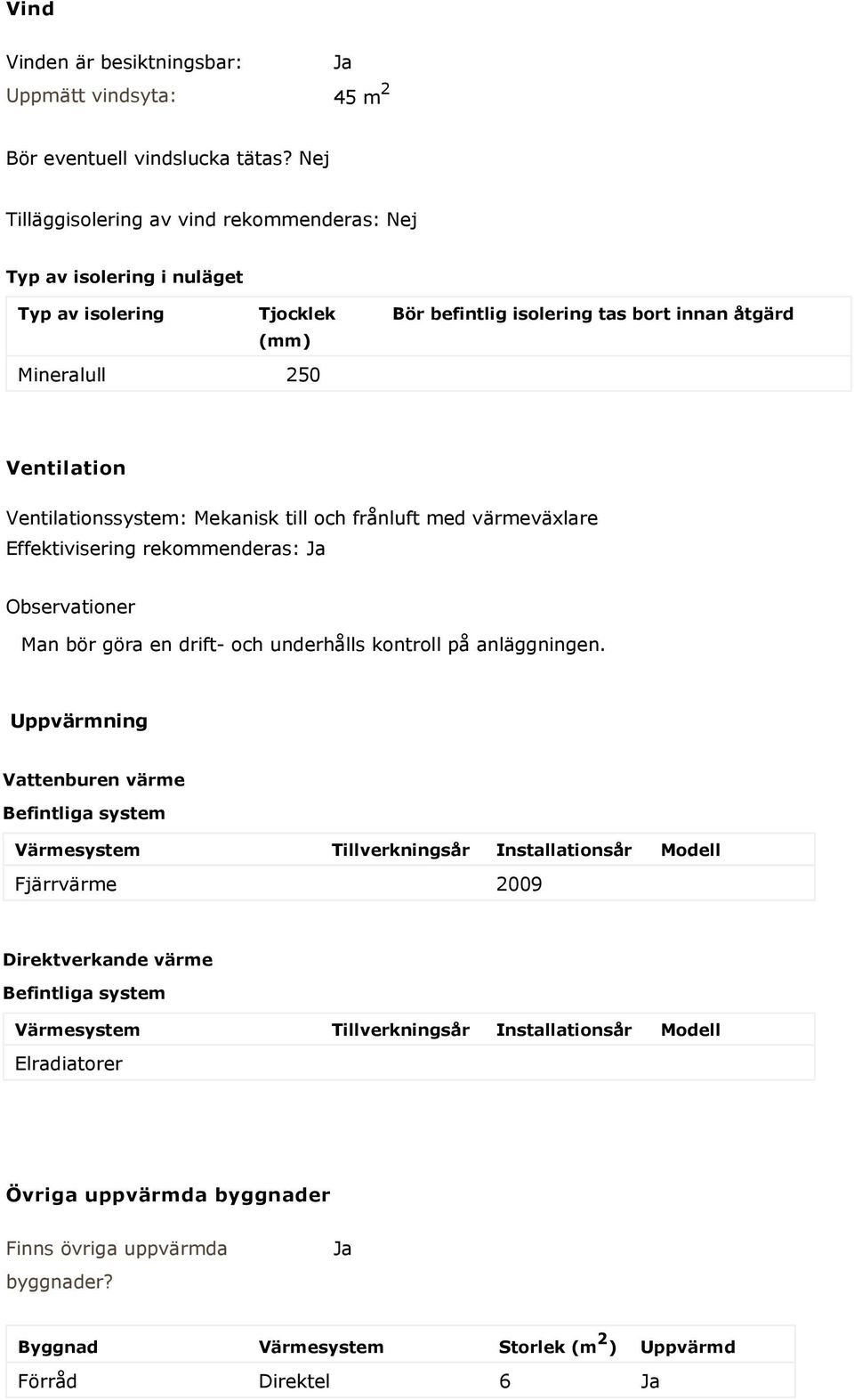 Ventilationssystem: Mekanisk till och frånluft med värmeväxlare Effektivisering rekommenderas: Ja Observationer Man bör göra en drift- och underhålls kontroll på anläggningen.