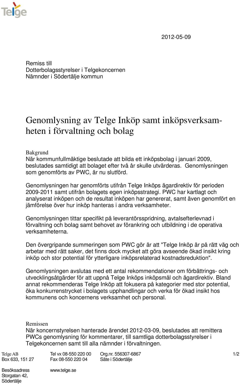 Genomlysningen har genomförts utifrån Telge Inköps ägardirektiv för perioden 2009-2011 samt utifrån bolagets egen inköpsstrategi.