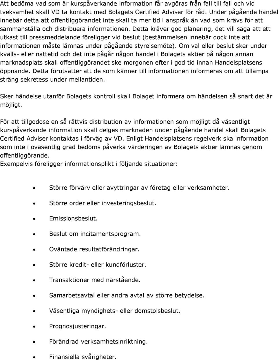 Detta kräver god planering, det vill säga att ett utkast till pressmeddelande föreligger vid beslut (bestämmelsen innebär dock inte att informationen måste lämnas under pågående styrelsemöte).