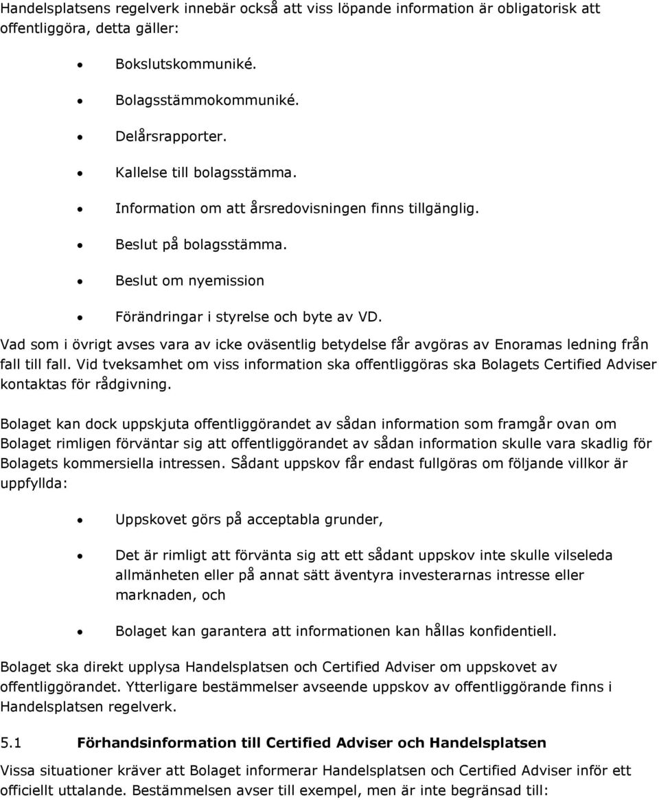 Vad som i övrigt avses vara av icke oväsentlig betydelse får avgöras av Enoramas ledning från fall till fall.