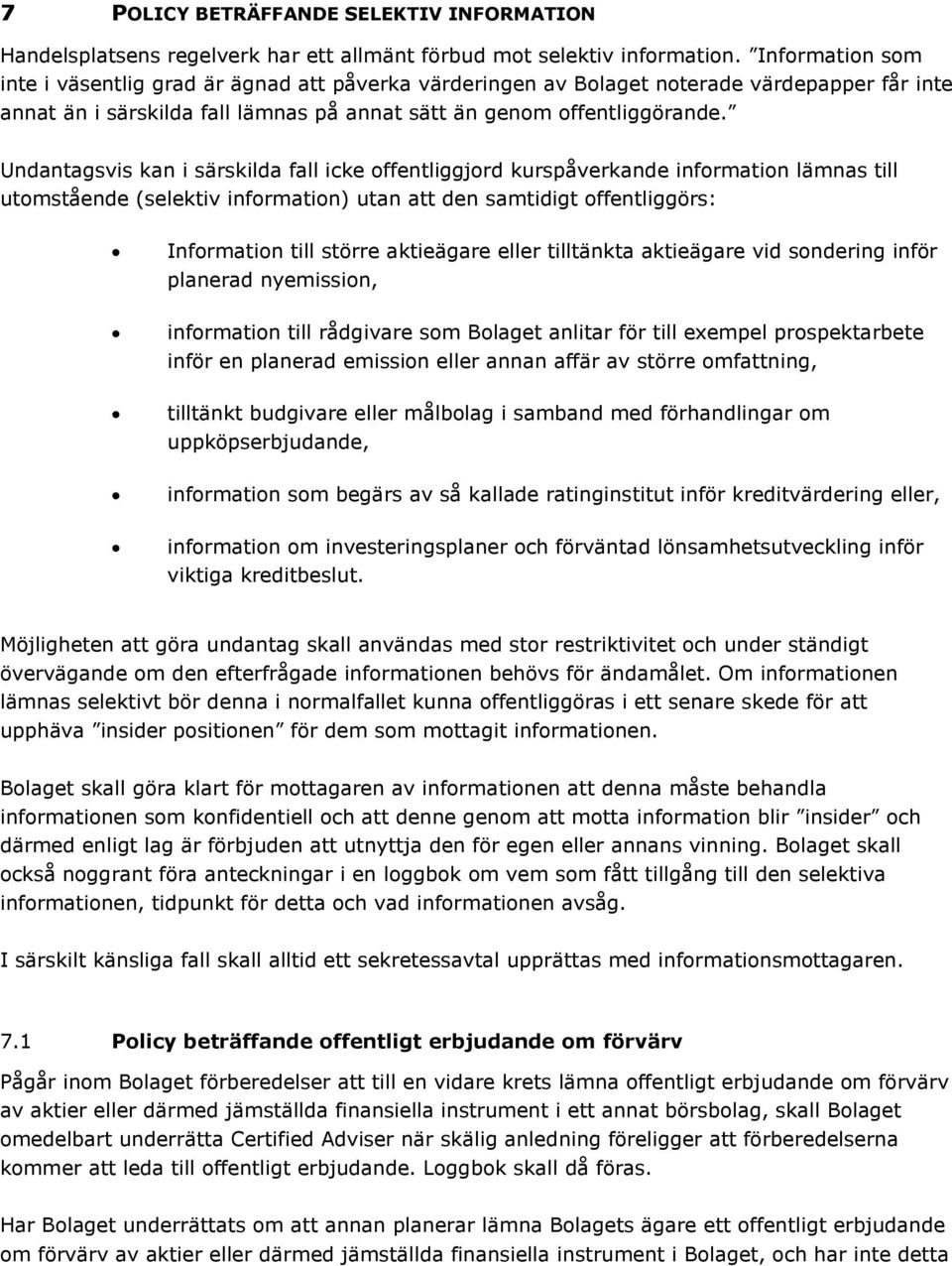 Undantagsvis kan i särskilda fall icke offentliggjord kurspåverkande information lämnas till utomstående (selektiv information) utan att den samtidigt offentliggörs: Information till större