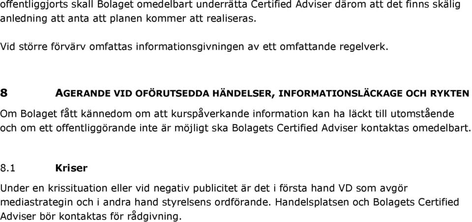 8 AGERANDE VID OFÖRUTSEDDA HÄNDELSER, INFORMATIONSLÄCKAGE OCH RYKTEN Om Bolaget fått kännedom om att kurspåverkande information kan ha läckt till utomstående och om ett