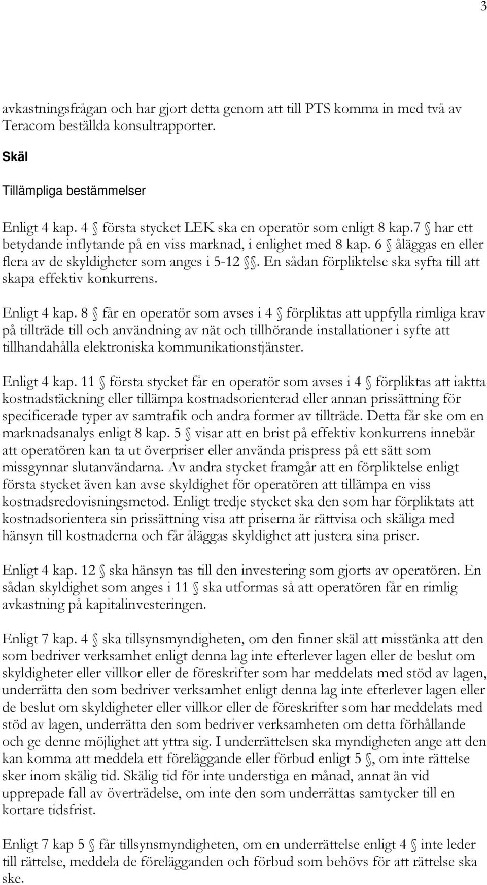 En sådan förpliktelse ska syfta till att skapa effektiv konkurrens. Enligt 4 kap.