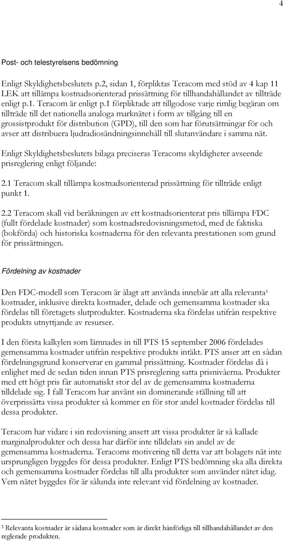 1 förpliktade att tillgodose varje rimlig begäran om tillträde till det nationella analoga marknätet i form av tillgång till en grossistprodukt för distribution (GPD), till den som har