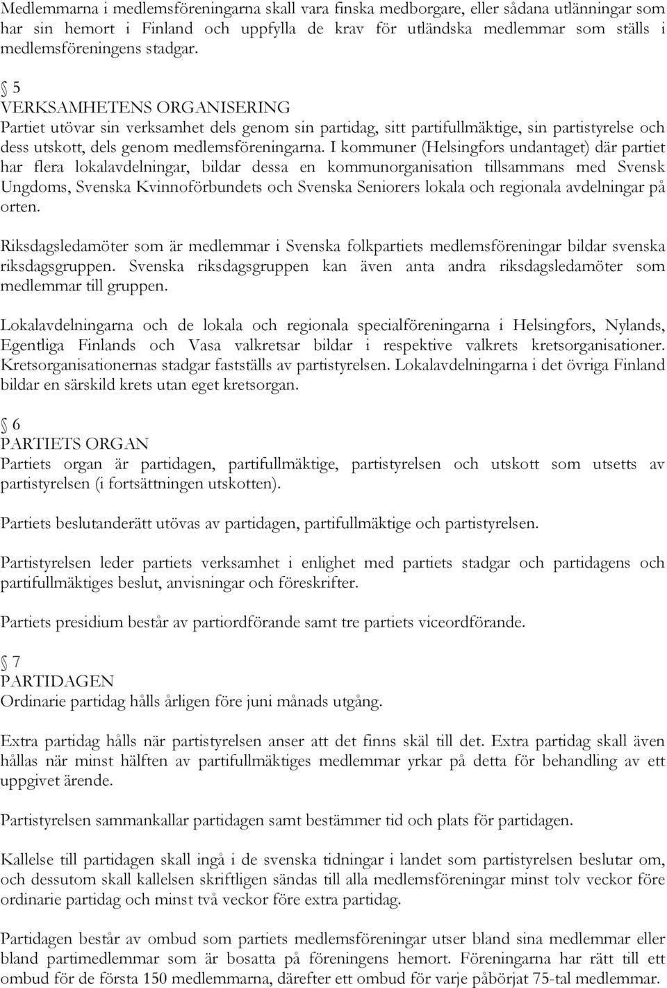 I kommuner (Helsingfors undantaget) där partiet har flera lokalavdelningar, bildar dessa en kommunorganisation tillsammans med Svensk Ungdoms, Svenska Kvinnoförbundets och Svenska Seniorers lokala