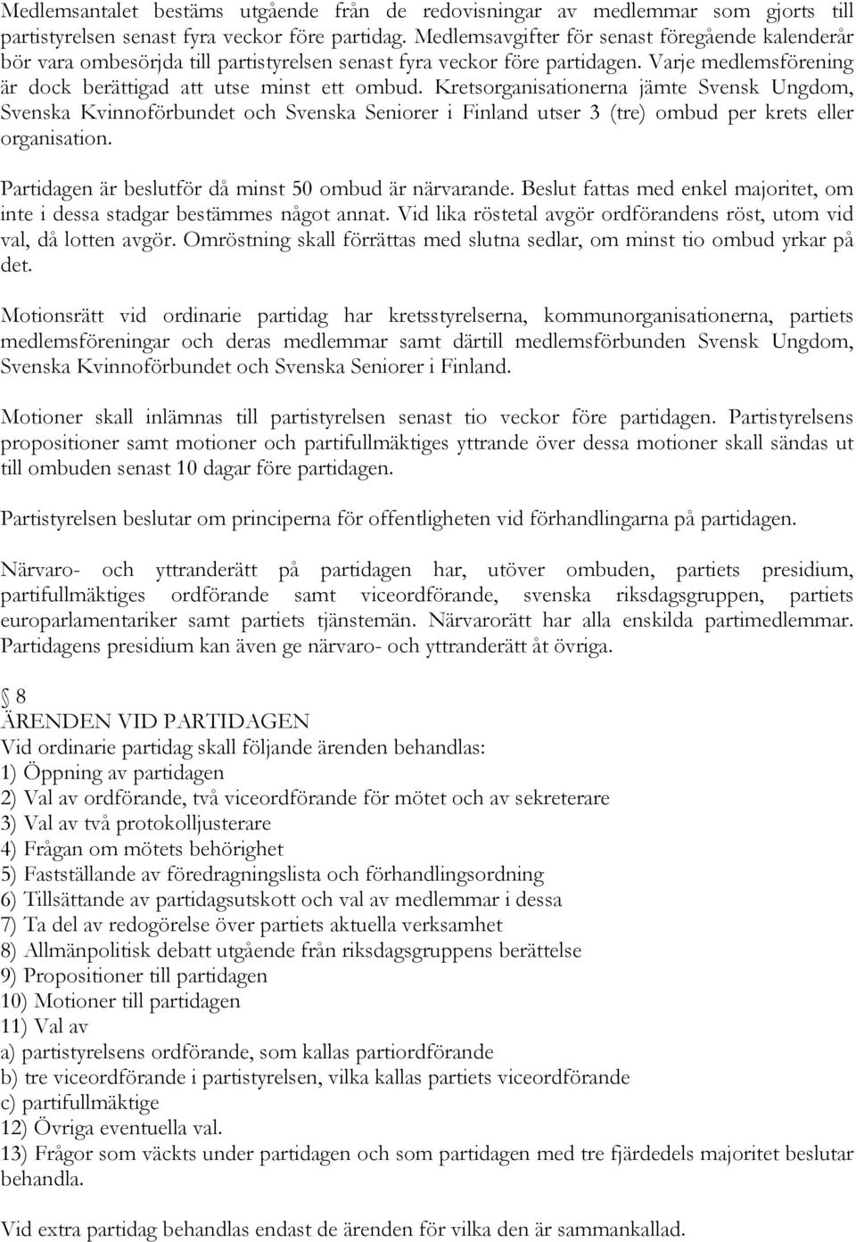 Kretsorganisationerna jämte Svensk Ungdom, Svenska Kvinnoförbundet och Svenska Seniorer i Finland utser 3 (tre) ombud per krets eller organisation.