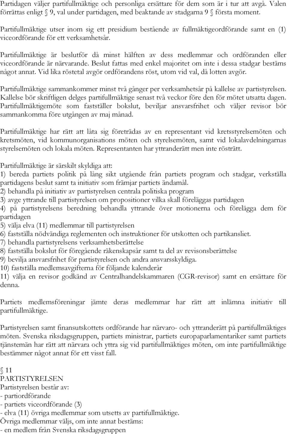 Partifullmäktige är beslutför då minst hälften av dess medlemmar och ordföranden eller viceordförande är närvarande. Beslut fattas med enkel majoritet om inte i dessa stadgar bestäms något annat.