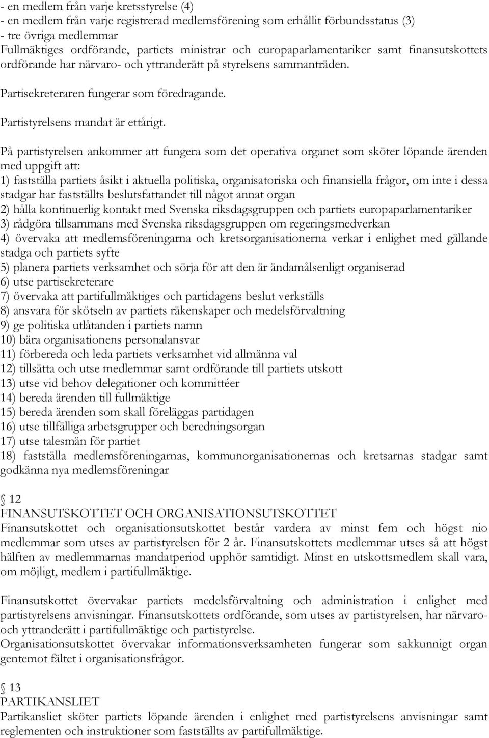 På partistyrelsen ankommer att fungera som det operativa organet som sköter löpande ärenden med uppgift att: 1) fastställa partiets åsikt i aktuella politiska, organisatoriska och finansiella frågor,