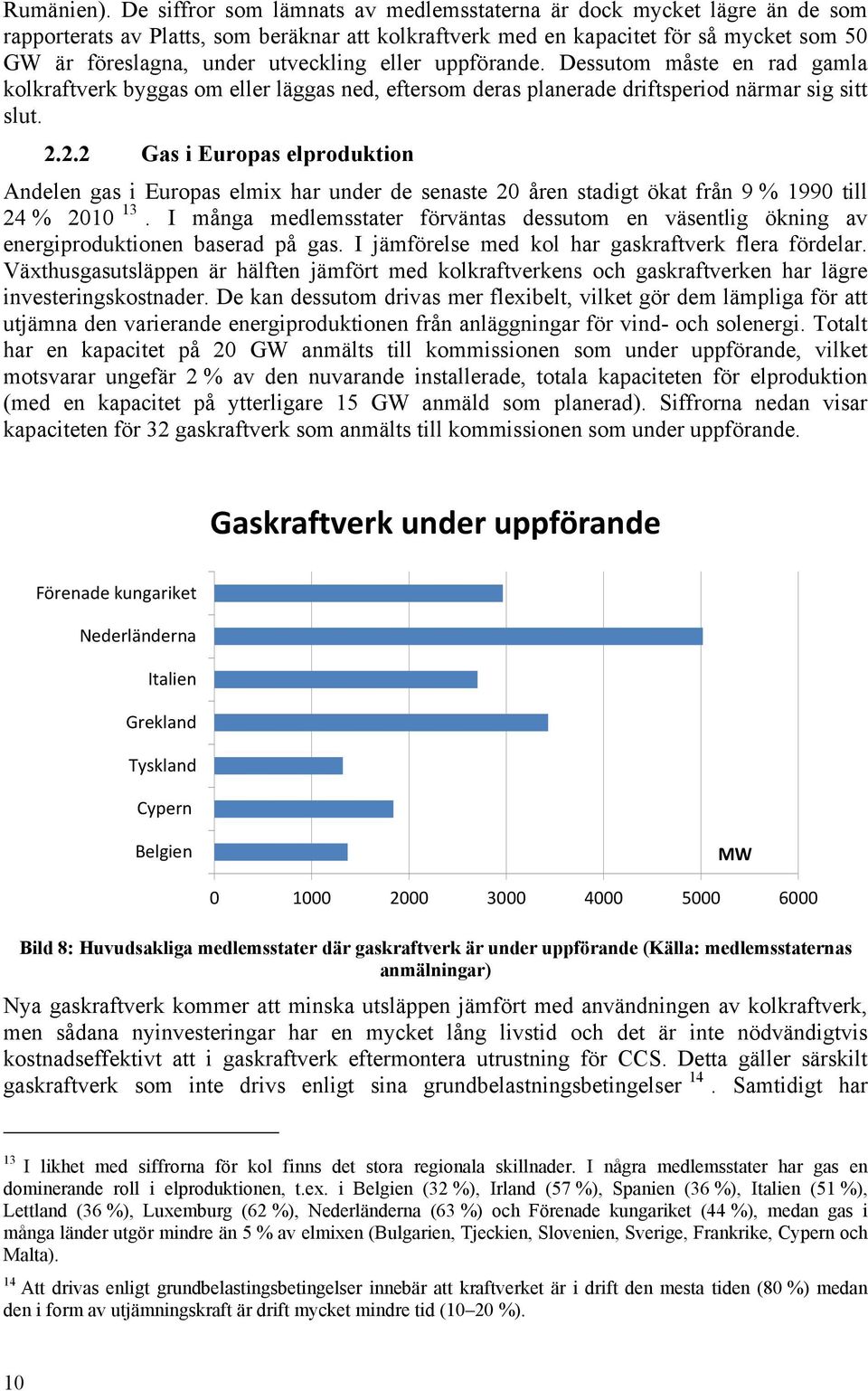 eller uppförande. Dessutom måste en rad gamla kolkraftverk byggas om eller läggas ned, eftersom deras planerade driftsperiod närmar sig sitt slut. 2.