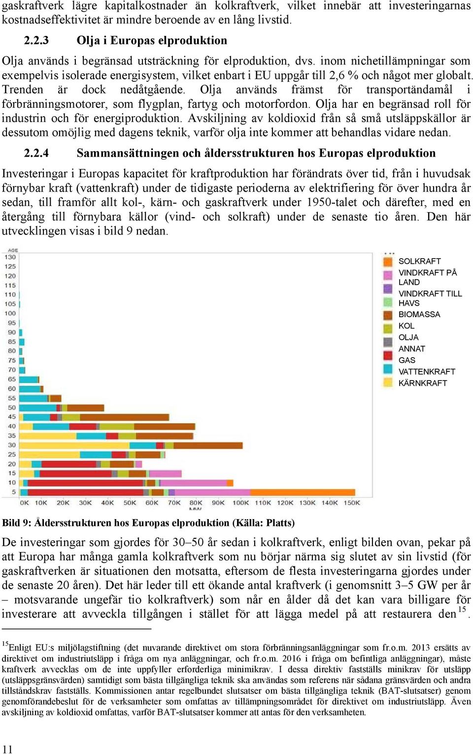 inom nichetillämpningar som exempelvis isolerade energisystem, vilket enbart i EU uppgår till 2,6 % och något mer globalt. Trenden är dock nedåtgående.