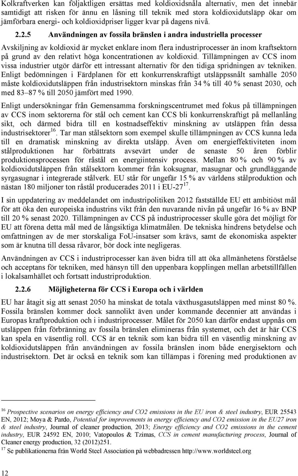 2.5 Användningen av fossila bränslen i andra industriella processer av koldioxid är mycket enklare inom flera industriprocesser än inom kraftsektorn på grund av den relativt höga koncentrationen av