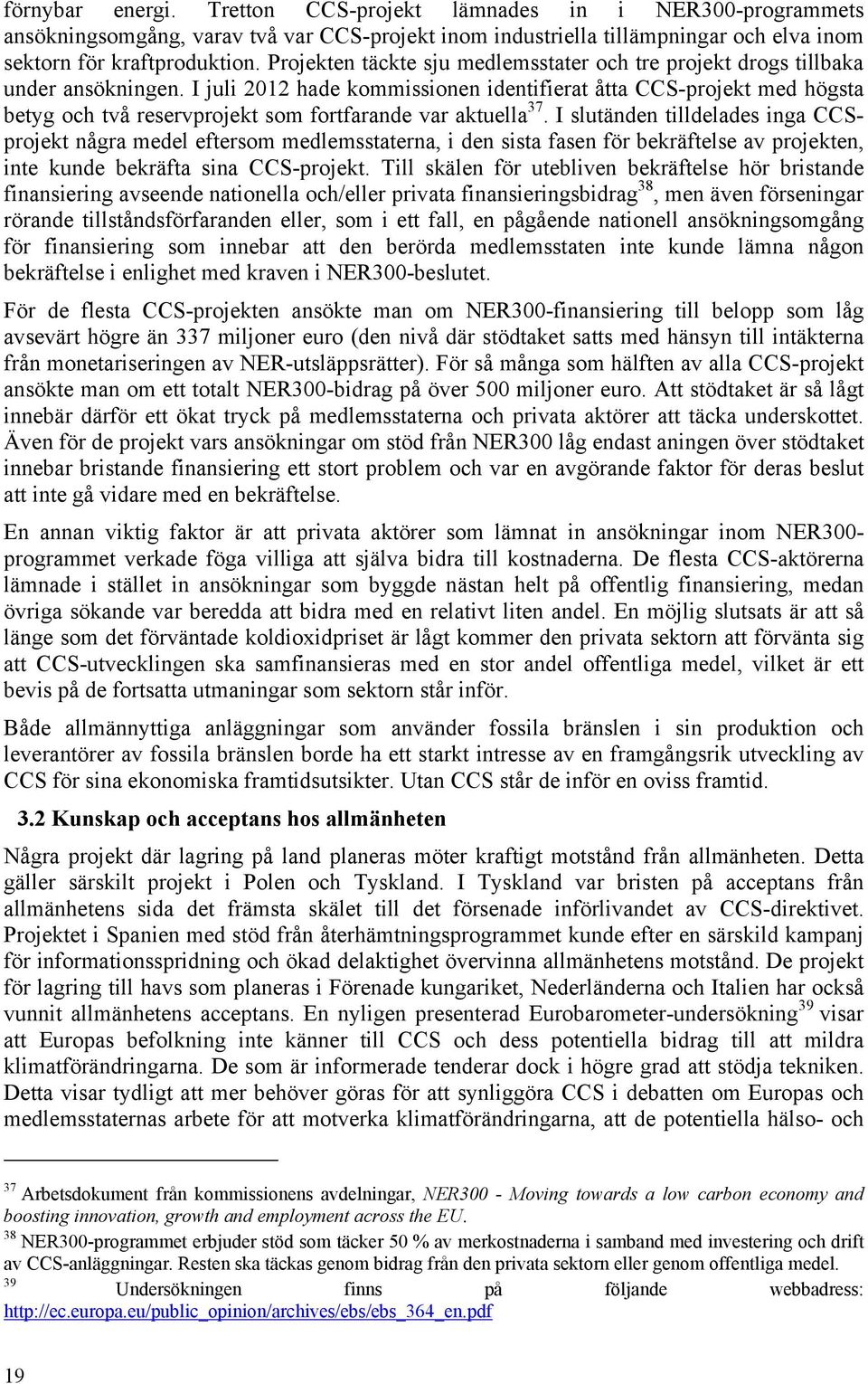 I juli 2012 hade kommissionen identifierat åtta CCS-projekt med högsta betyg och två reservprojekt som fortfarande var aktuella 37.