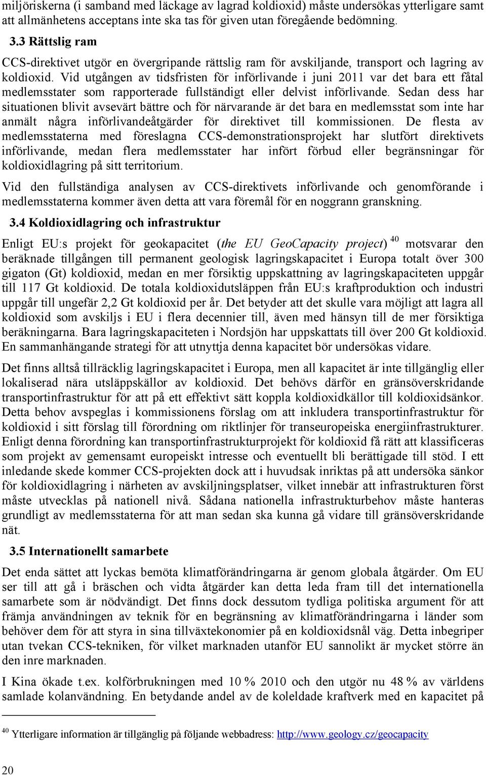 Vid utgången av tidsfristen för införlivande i juni 2011 var det bara ett fåtal medlemsstater som rapporterade fullständigt eller delvist införlivande.