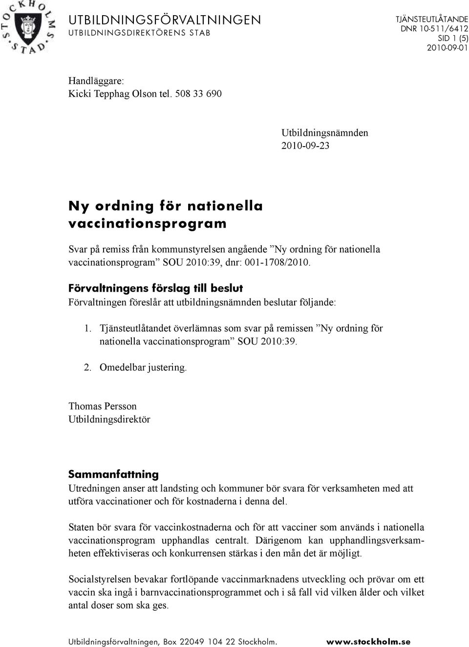 001-1708/2010. Förvaltningens förslag till beslut Förvaltningen föreslår att utbildningsnämnden beslutar följande: 1.