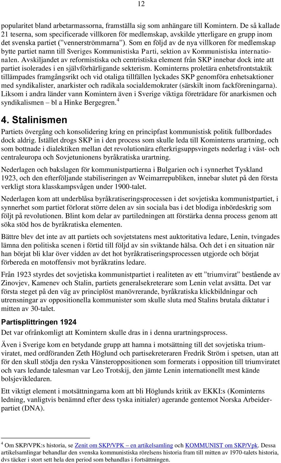 Som en följd av de nya villkoren för medlemskap bytte partiet namn till Sveriges Kommunistiska Parti, sektion av Kommunistiska internationalen.