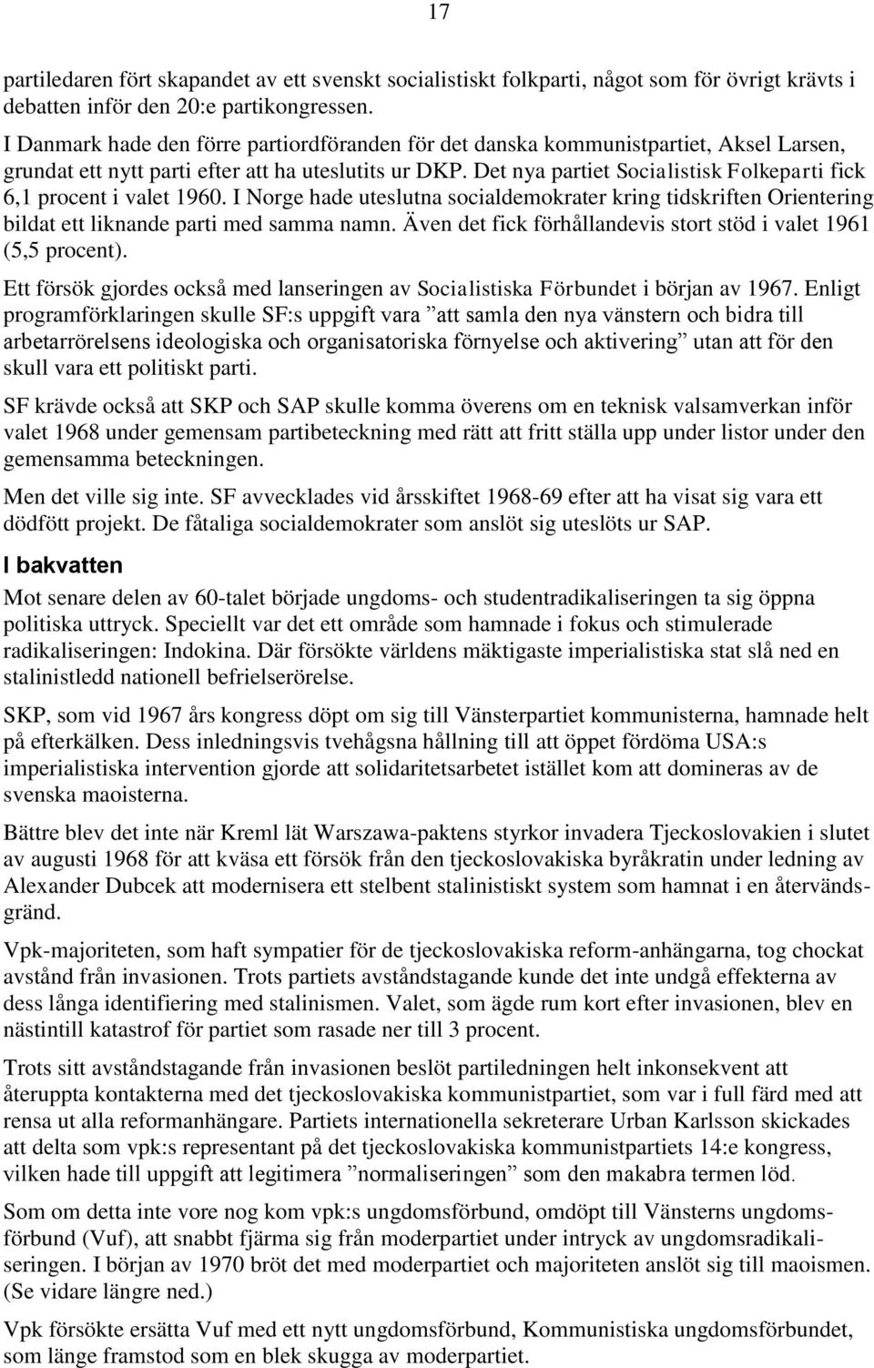 Det nya partiet Socialistisk Folkeparti fick 6,1 procent i valet 1960. I Norge hade uteslutna socialdemokrater kring tidskriften Orientering bildat ett liknande parti med samma namn.