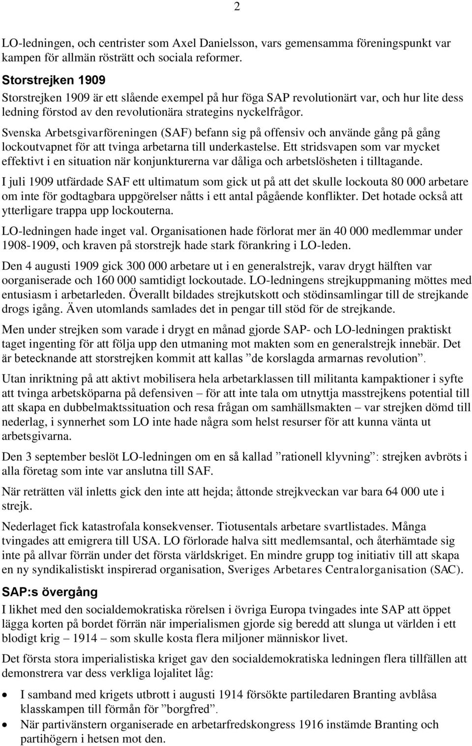 Svenska Arbetsgivarföreningen (SAF) befann sig på offensiv och använde gång på gång lockoutvapnet för att tvinga arbetarna till underkastelse.