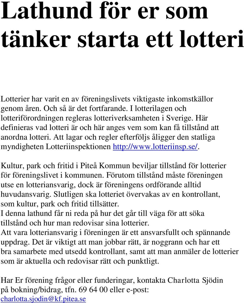 Att lagar och regler efterföljs åligger den statliga myndigheten Lotteriinspektionen http://www.lotteriinsp.se/.