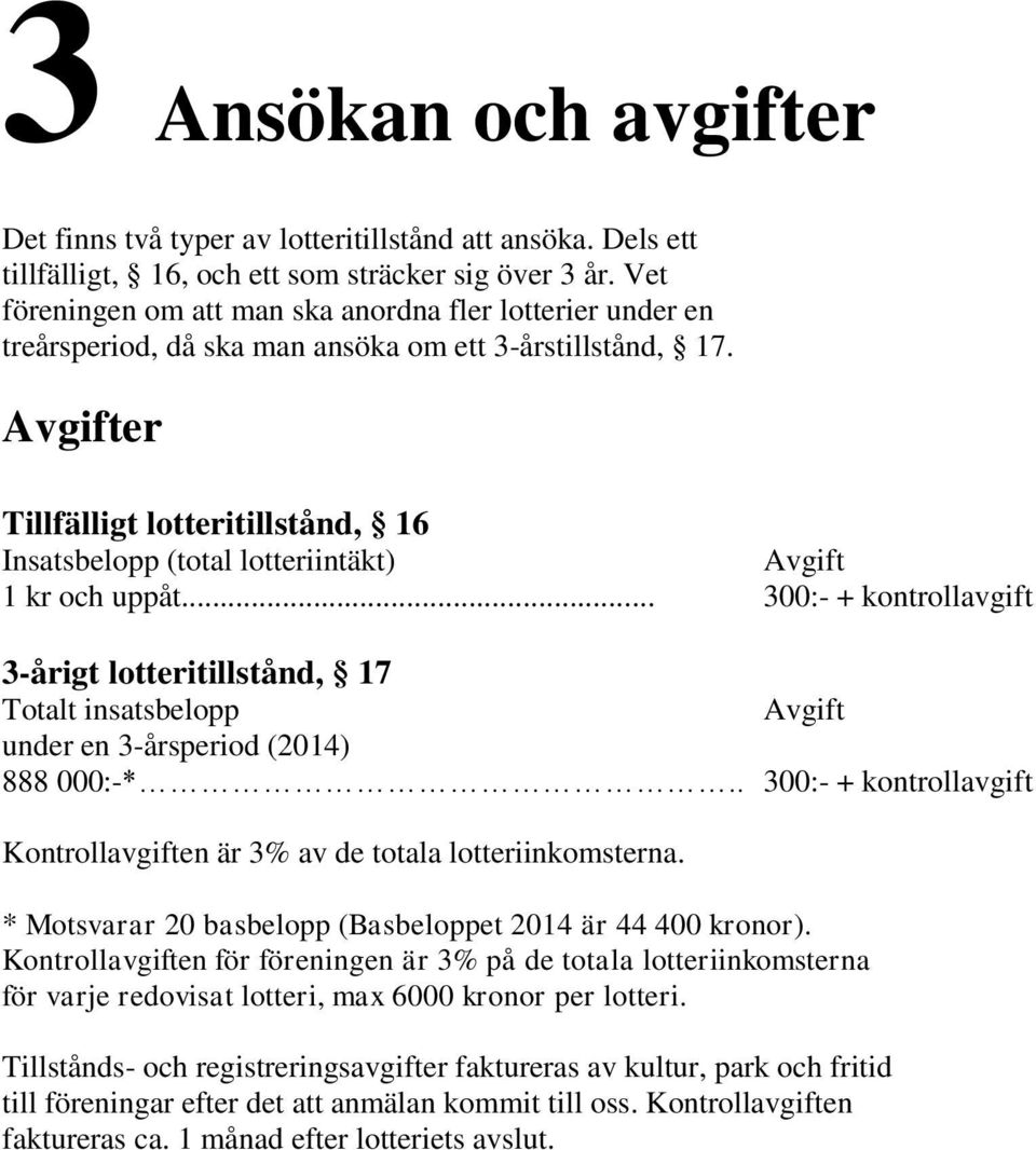 Avgifter Tillfälligt lotteritillstånd, 16 Insatsbelopp (total lotteriintäkt) Avgift 1 kr och uppåt.