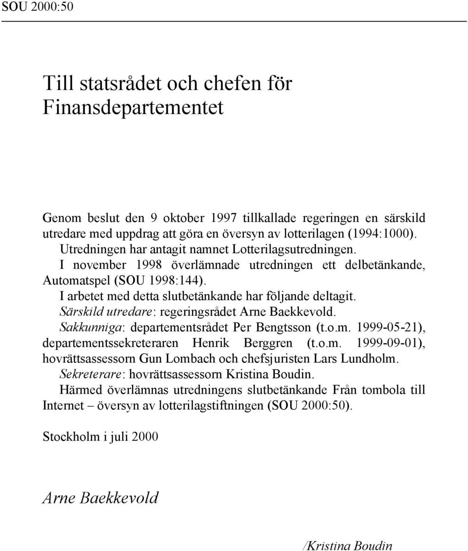 Särskild utredare: regeringsrådet Arne Baekkevold. Sakkunniga: departementsrådet Per Bengtsson (t.o.m. 1999-05-21), departementssekreteraren Henrik Berggren (t.o.m. 1999-09-01), hovrättsassessorn Gun Lombach och chefsjuristen Lars Lundholm.