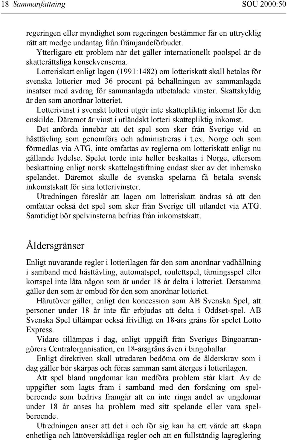 Lotteriskatt enligt lagen (1991:1482) om lotteriskatt skall betalas för svenska lotterier med 36 procent på behållningen av sammanlagda insatser med avdrag för sammanlagda utbetalade vinster.