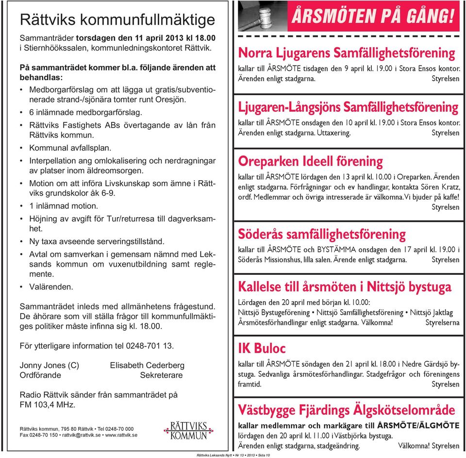 Motion om att införa Livskunskap som ämne i Rättviks grundskolor åk 6-9. 1 inlämnad motion. Höjning av avgift för Tur/returresa till dagverksamhet. Ny taxa avseende serveringstillstånd.