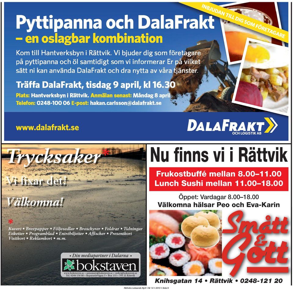 30 Plats: Hantverksbyn i Rättvik. Anmälan senast: Måndag 8 april Telefon: 0248-100 06 E-post: hakan.carlsson@dalafrakt.se INBJUDAN TILL DIG SOM FÖRETAGARE www.dalafrakt.se Trycksaker* Vi fixar det!