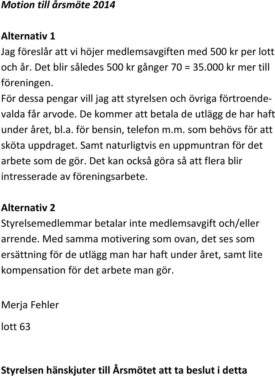 Samt naturligtvis en uppmuntran för det arbete som de gör. Det kan också göra så att flera blir intresserade av föreningsarbete.