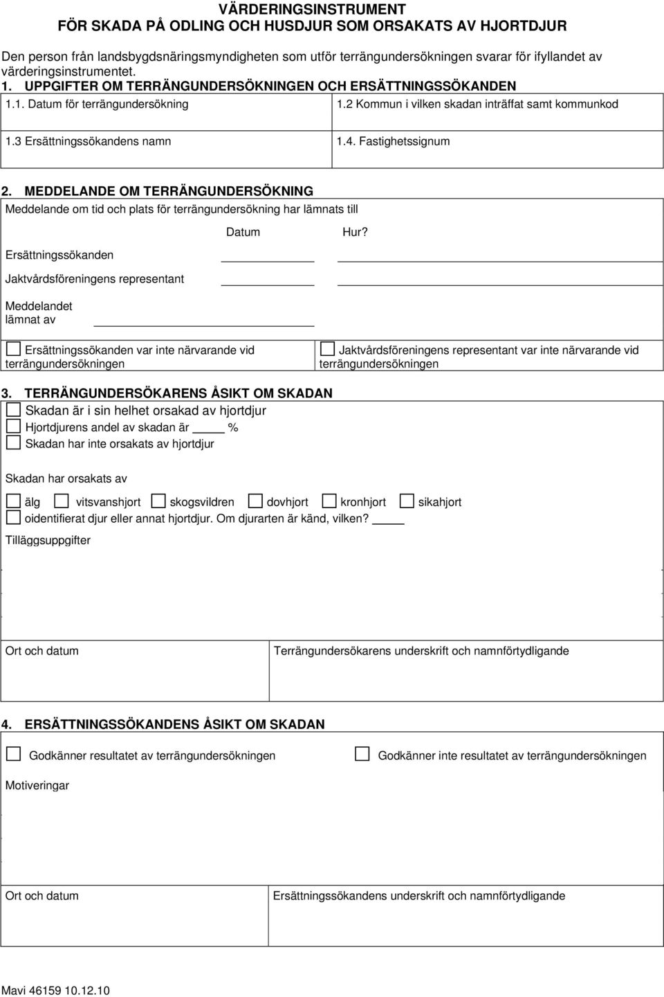 3 Ersättningssökandens namn 1.4. Fastighetssignum 2. MEDDELANDE OM TERRÄNGUNDERSÖKNING Meddelande om tid och plats för terrängundersökning har lämnats till Datum Hur?