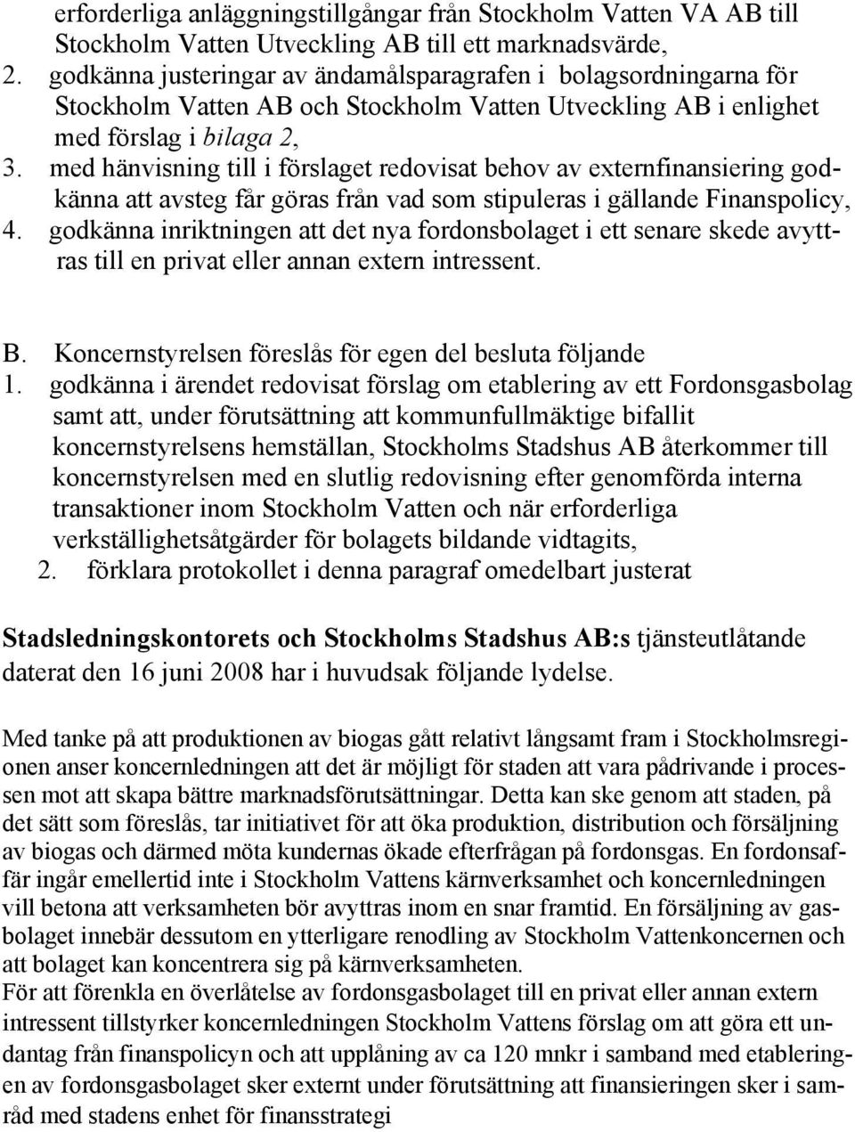 med hänvisning till i förslaget redovisat behov av externfinansiering godkänna att avsteg får göras från vad som stipuleras i gällande Finanspolicy, 4.