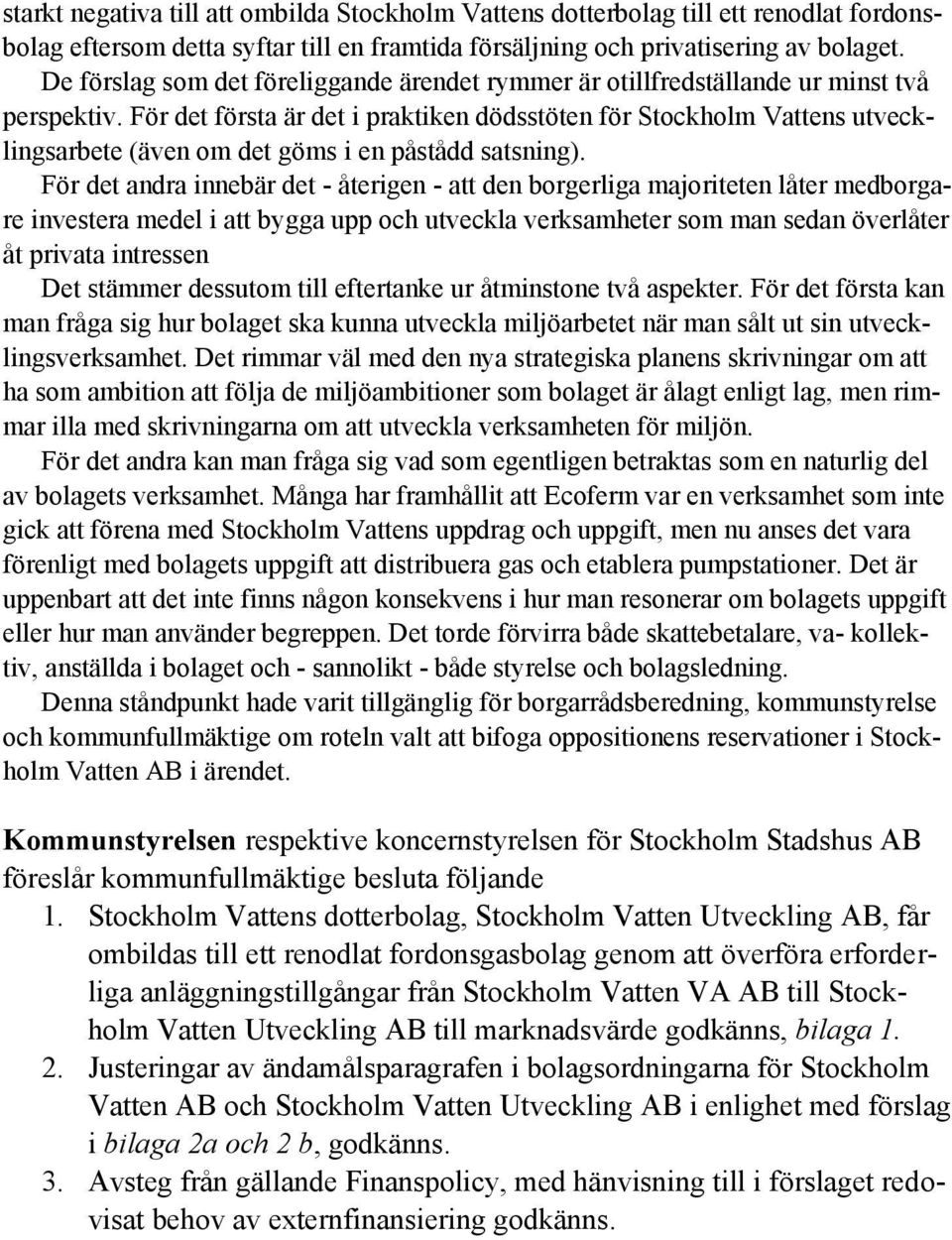 För det första är det i praktiken dödsstöten för Stockholm Vattens utvecklingsarbete (även om det göms i en påstådd satsning).