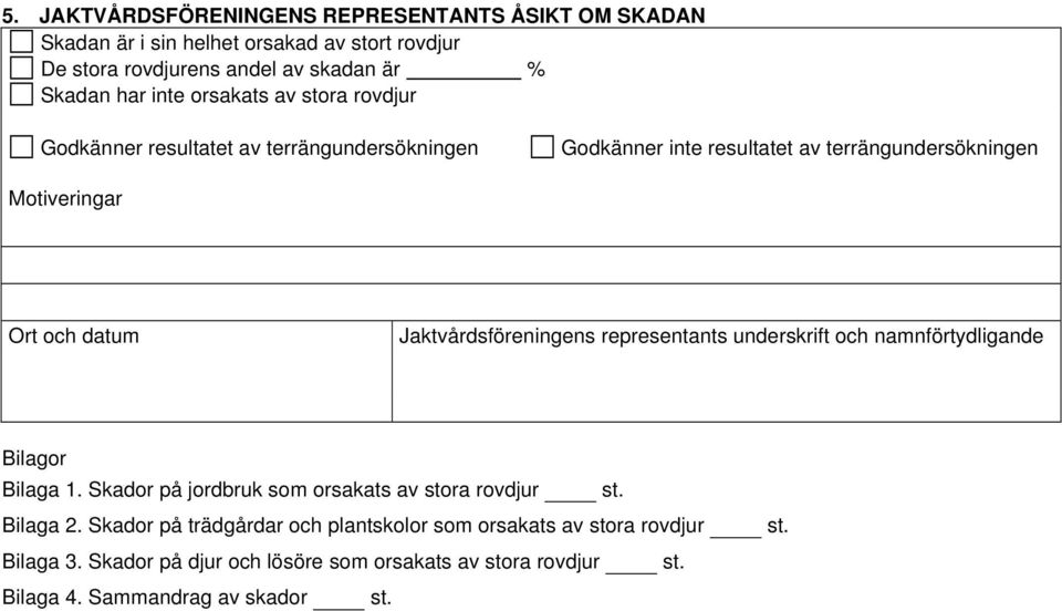 Jaktvårdsföreningens representants underskrift och namnförtydligande Bilagor Bilaga 1. Skador på jordbruk som orsakats av stora rovdjur st. Bilaga 2.