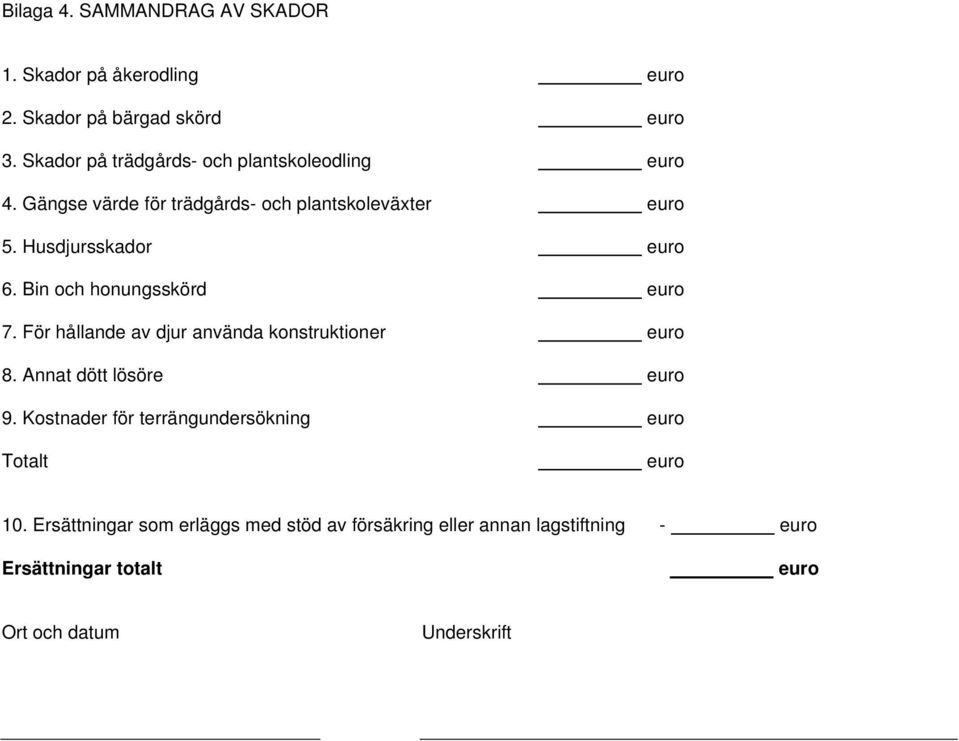 Husdjursskador 6. Bin och honungsskörd 7. För hållande av djur använda konstruktioner 8. Annat dött lösöre 9.