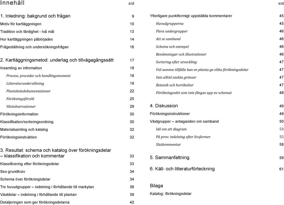 Växtobservationer 29 Förökningsinformation 30 Klassifikation/sorteringsordning 30 Materialsamling och katalog 32 Förökningsinstruktion 32 3.