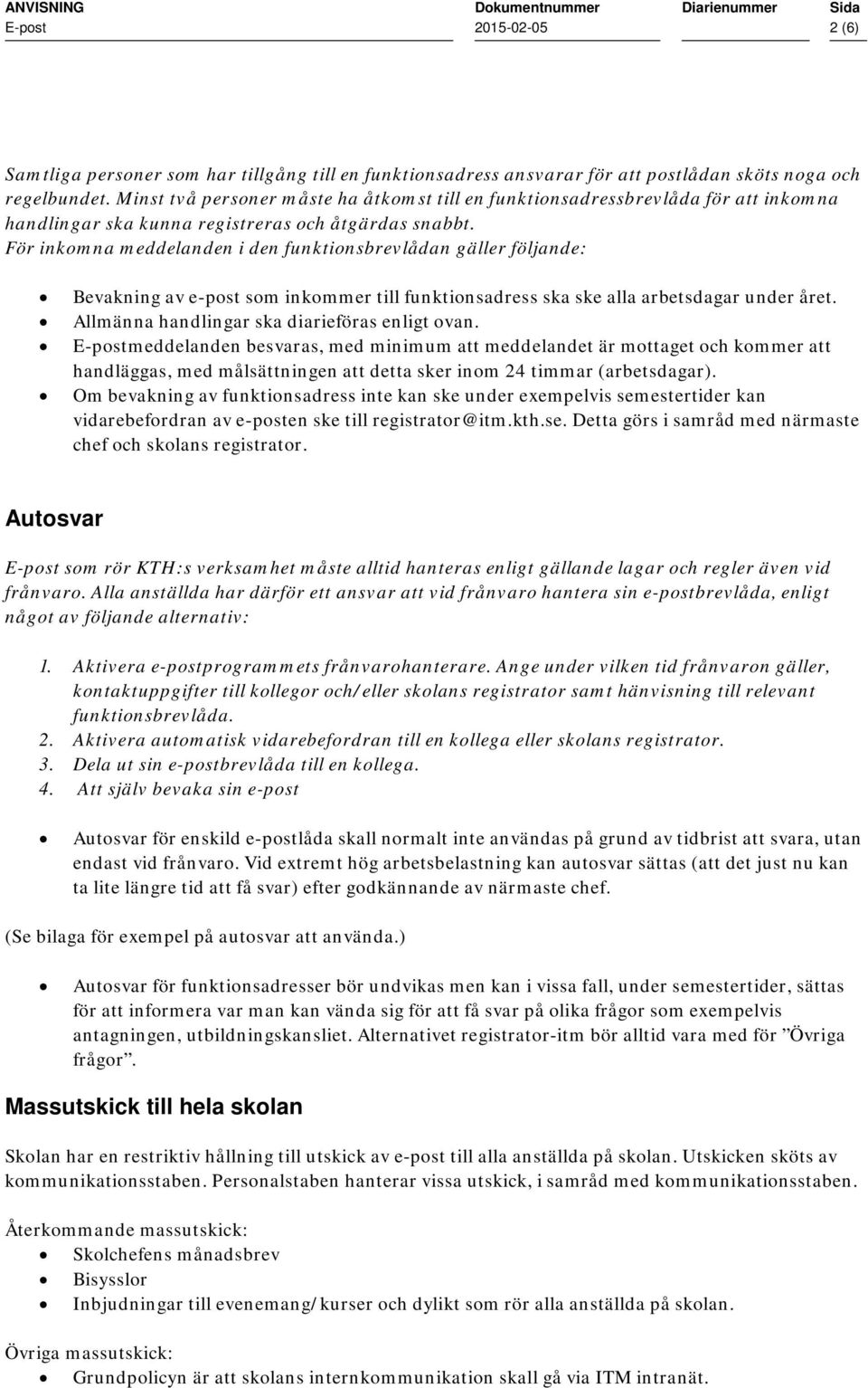 För inkmna meddelanden i den funktinsbrevlådan gäller följande: Bevakning av e-pst sm inkmmer till funktinsadress ska ske alla arbetsdagar under året. Allmänna handlingar ska diarieföras enligt van.