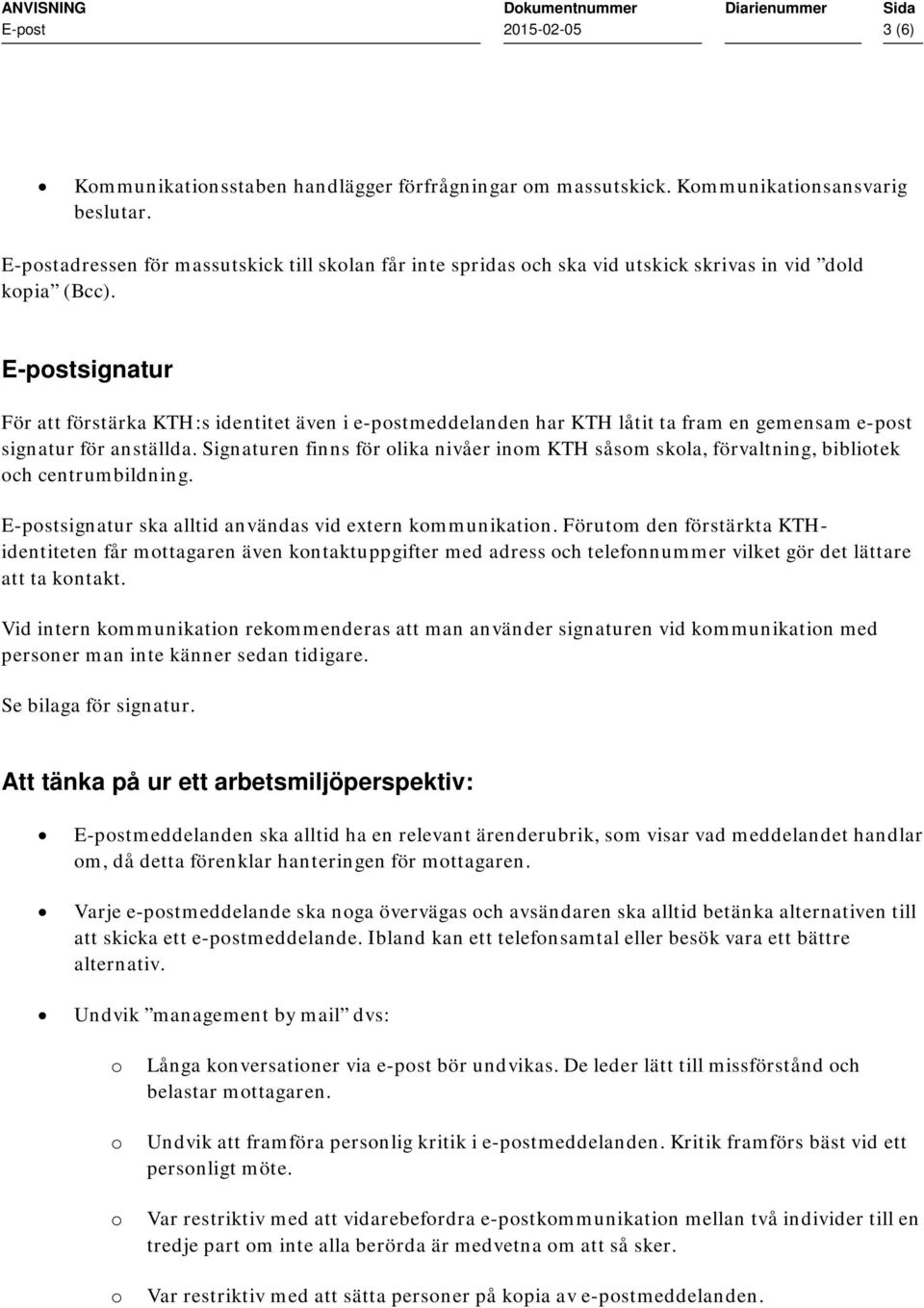 E-pstsignatur För att förstärka KTH:s identitet även i e-pstmeddelanden har KTH låtit ta fram en gemensam e-pst signatur för anställda.