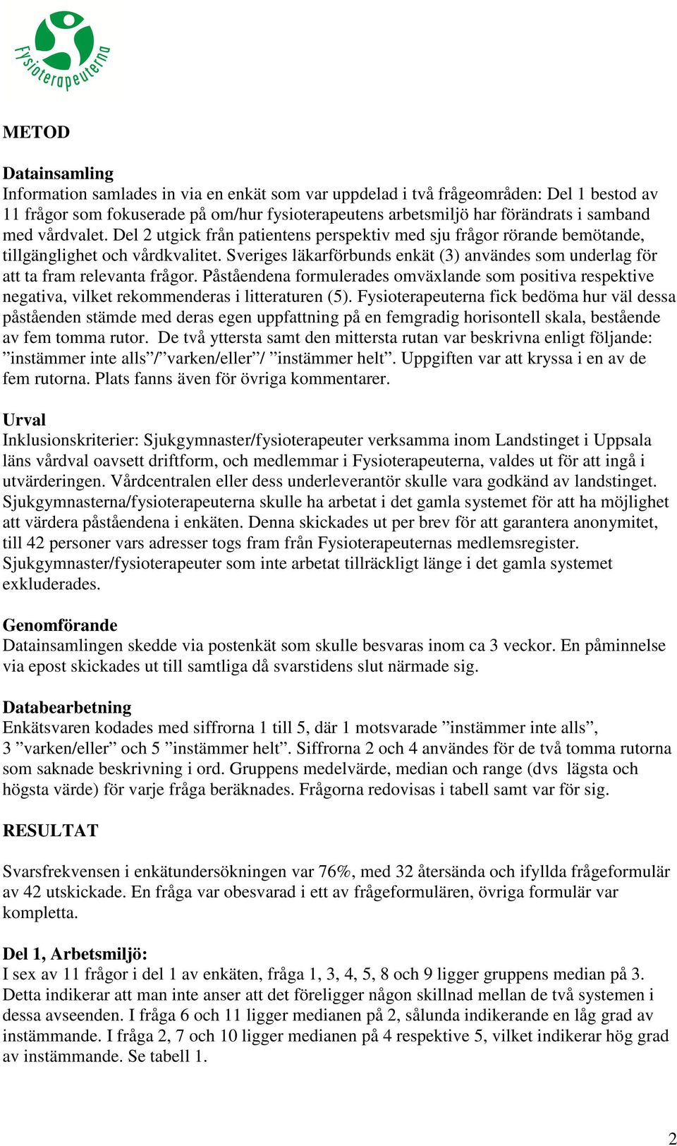 Sveriges läkarförbunds enkät (3) användes som underlag för att ta fram relevanta frågor. Påståendena formulerades omväxlande som positiva respektive negativa, vilket rekommenderas i litteraturen (5).